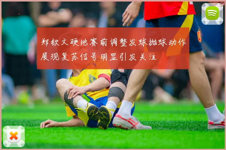 郑钦文硬地赛前调整发球抛球动作展现复苏信号明显引发关注